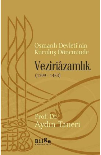 Osmanlı Devleti’nin Kuruluş Döneminde Veziriazamlık (1299 - 1453)