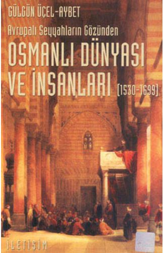 Osmanlı Dünyası ve İnsanları (1530-1699) Avrupalı Seyyahların Gözünden