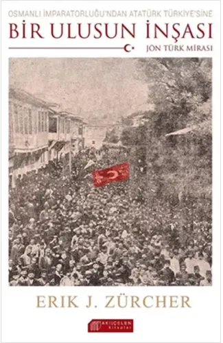 Osmanlı İmparatorluğundan Atatürk Türkiyesine Bir Ulusun İnşası