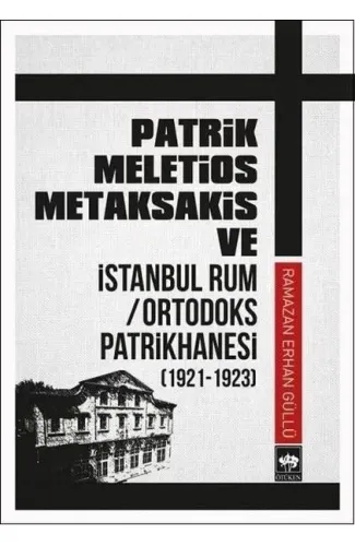 Patrik Meletios Metaksakis ve İstanbul Rum/Ortadoks Patrikhanesi (1921-1923)