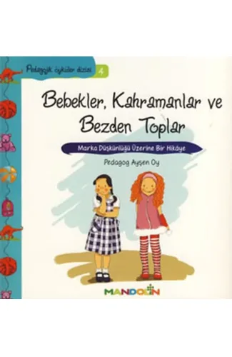 Pedagojik Öyküler 4 - Bebekler, Kahramanlar ve Bezden Toplar