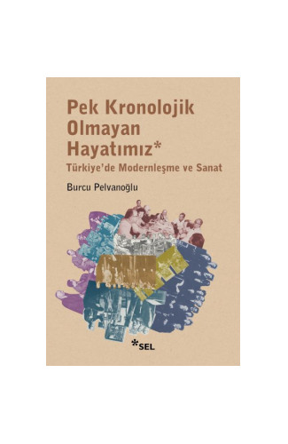 Pek Kronolojik Olmayan Hayatımız: Türkiye'de Modernleşme ve Sanat