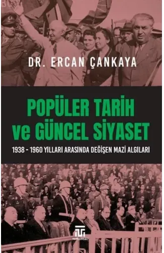 Popüler Tarih Ve Güncel Siyaset / 1938-1960 Yılları Arasında Değişen Mazi Algıları