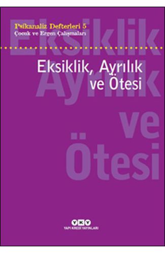 Psikanaliz Defterleri 5 - Çocuk ve Ergen Çalışmaları Eksiklik, Ayrılık ve Ötesi