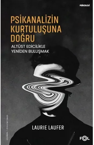 Psikanalizin Kurtuluşuna Doğru –Altüst Edicilikle Yeniden Buluşmak–