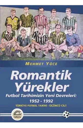 Romantik Yürekler  Futbol Tarihimizin Yeni Devreleri: 1952-1992 Türkiye Futbol Tarihi 3. Cilt