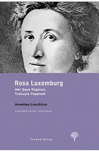 Rosa Luxemburg - Her Şeye Rağmen, Tutkuyla Yaşamak