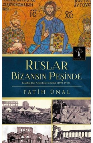 Ruslar Bizansın Peşinde  İstanbul Rus Arkeolojisi Enstitüsü (1894-1914)