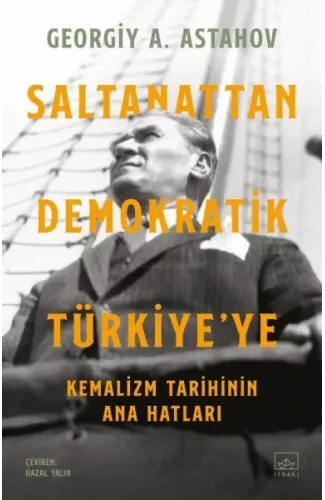 Saltanattan Demokratik Türkiye’ye: Kemalizm Tarihinin Ana Hatları