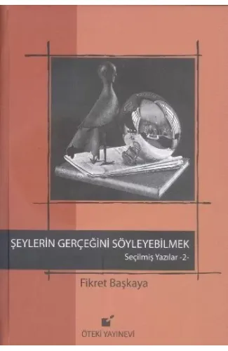 Şeylerin Gerçeğini Söyleyebilmek / Seçilmiş Yazılar 2