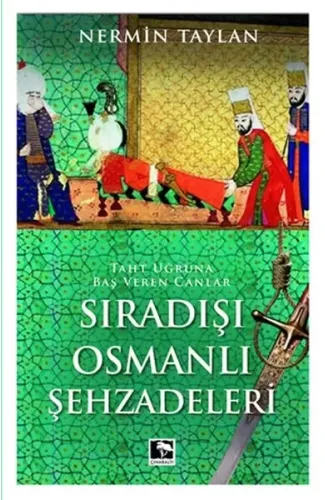 Sıradışı Osmanlı Şehzadeleri - Taht Uğruna Baş Veren Canlar