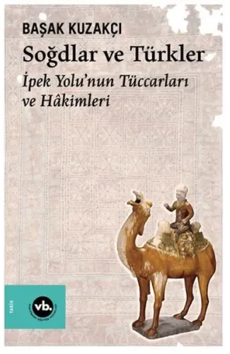 Soğdlar Ve Türkler İpek Yolu'nun Tüccarları Ve Hakimleri