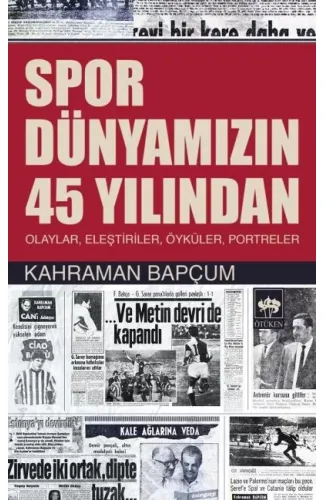 Spor Dünyamızın 45 Yılından  Olaylar, Eleştiriler, Öyküler, Portreler