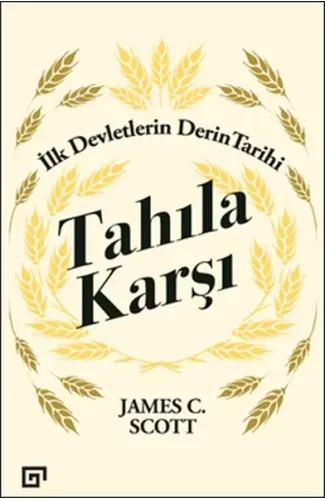 Tahıla Karşı - İlk Devletlerin Derin Tarihi