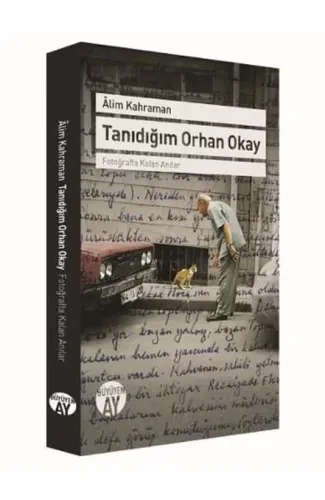 Tanıdığım Orhan Okay - Fotoğrafta Kalan Anılar