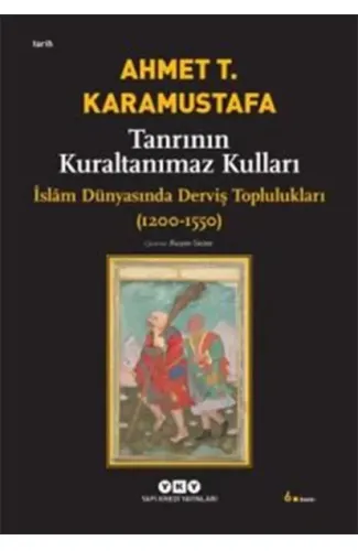 Tanrının Kuraltanımaz Kulları - İslam Dünyasında Derviş Toplulukları (1200-1550)