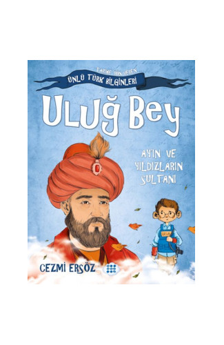 Tarihe Yön Veren Ünlü Türk Bilginleri - Uluğ Bey - Ay'ın ve Yıldızların Sultanı