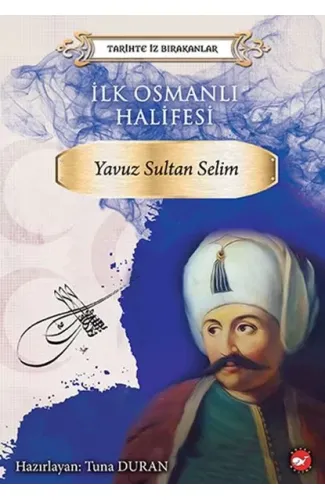 Tarihte İz Bırakanlar - İlk Osmanlı Halifesi - Yavuz Sultan Selim