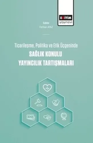 Ticarileşme, Politika Ve Etik Üçgeninde Sağlık Konulu Yayıncılık Tartışmaları