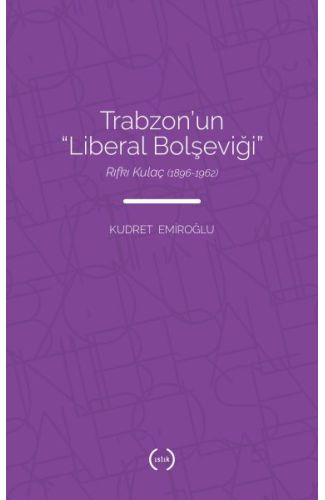 Trabzon’un Liberal Bolşeviği - Rıfkı Kulaç 1896-1962