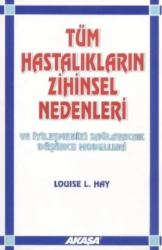 Tüm Hastalıkların Zihinsel Nedenleri ve İyileşmenizi Sağlayacak Düşünce Modelleri