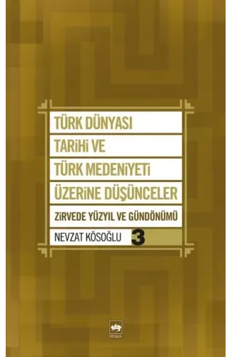 Türk Dünyası Tarihi ve Türk Medeniyeti Üzerine Düşünceler 3  Zirvede Yüzyıl ve Gündönümü