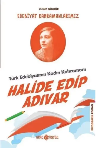 Türk Edebiyatının Kadın Kahramanı: Halide Edip Adıvar - Edebiyat Kahramanlarımız 4