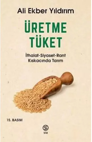 Üretme Tüket - İthalat-Siyaset-Rant Kıskacında Tarım