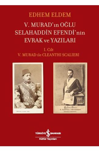 V.Murad'ın Oğlu Selahaddin Efendi'nin Evrak ve Yazıları I.Cilt V.Murad ile Cleanthi Scalieri