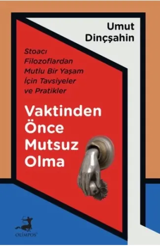 Vaktinden Önce Mutsuz Olma - Stoacı Filozoflardan Mutlu Bir Yaşam İçin Tavsiyeler ve Pratikler