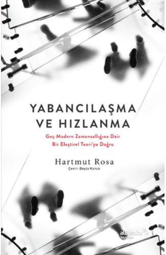 Yabancılaşma ve Hızlanma: Geç Modern Zamansallığına Dair Bir Eleştirel Teori’ye Doğru