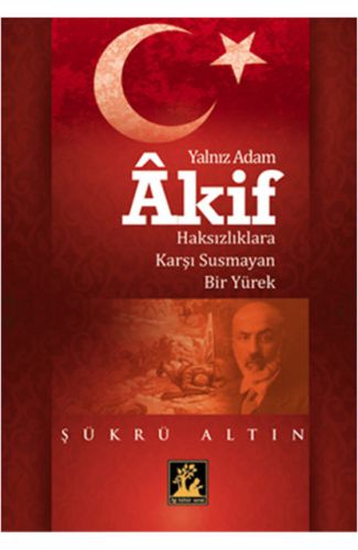 Yalnız Adam Akif  Haksızlıklara Karşı Susmayan Bir Yürek