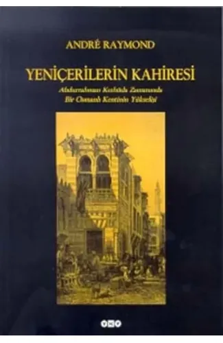 Yeniçerilerin Kahiresi  Abdurrahman Kethüda Zamanında Bir Osmanlı Kentinin Yükselişi